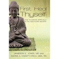 First, Heal Thyself: How to Survive Spiritually in the Healthcare Industry - Hardcover