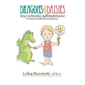 Dragons & Daisies: Keys To Resolve Baffling Behaviors In Early Childhood Education - Hardcover