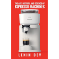 The Art, History, and Science of Espresso Machines: The Definitive Account - Paperback