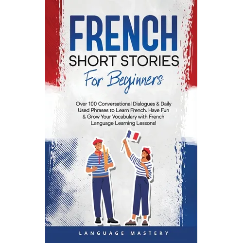 French Short Stories for Beginners: Over 100 Conversational Dialogues & Daily Used Phrases to Learn French. Have Fun & Grow Your Vocabulary with Frenc - Paperback