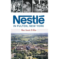 Nestlé in Fulton, New York: How Sweet It Was - Hardcover