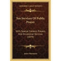 Ten Services Of Public Prayer: With Special Collects, Prayers, And Occasional Services (1879) - Paperback
