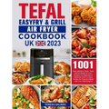 Tefal EasyFry & Grill Air Fryer UK Cookbook 2023: 1001-Day Delicious Quick, Tasty and No-Stress Air Fryer Recipes For Beginners & Advanced Users to En - Paperback