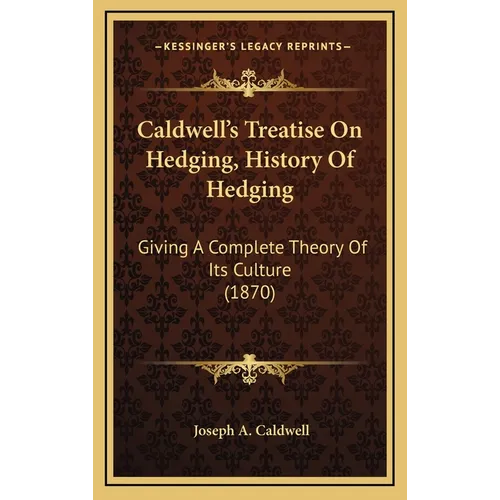 Caldwell's Treatise On Hedging, History Of Hedging: Giving A Complete Theory Of Its Culture (1870) - Hardcover