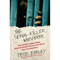 The Serial Killer Whisperer: How One Man's Tragedy Helped Unlock the Deadliest Secrets of the World's Most Terrifying Killers - Paperback