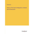 History of the Great Conflagration; or Boston and its Destruction - Paperback