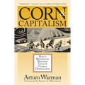 Corn & Capitalism: How A Botanical Bastard Grew To Global Dominance - Paperback