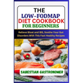 The Low-Fodmap Diet Cookbook for Beginners: Relief bloat and IBS, Soothe Your Gut Disorders With This Fast Healthy Recipes - Paperback