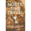 Noetic Time Travel: The Conciousness Science and Quantum Physics of Sending Information Through Time - Paperback
