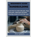 Beginner's Guide to Handbuilding - Paperback