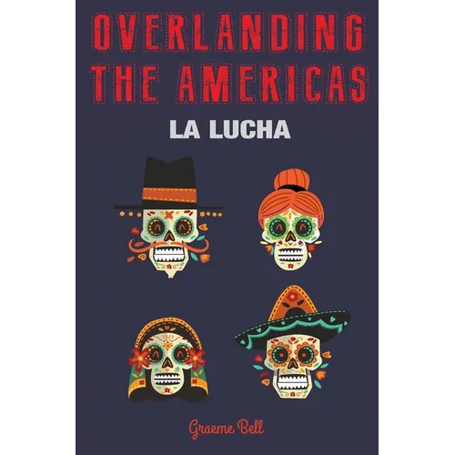 Overlanding the Americas: La Lucha - Paperback