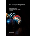 Wire Jewelry for Beginners: Super Detailed Guide To Make Your Own Wire Jewelry In No Time! - Paperback