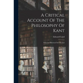 A Critical Account Of The Philosophy Of Kant: With An Historical Introduction - Paperback