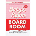 Baby's Room to the BoardRoom: A Guide for Working Moms: How to Transition from Bottle Feeding to Boss Moves! - Hardcover