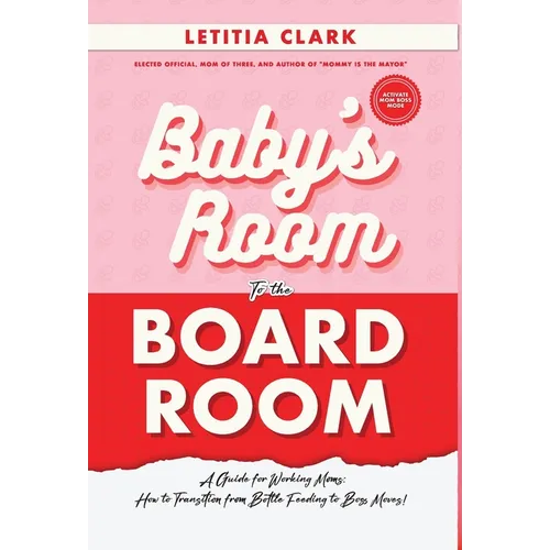 Baby's Room to the BoardRoom: A Guide for Working Moms: How to Transition from Bottle Feeding to Boss Moves! - Hardcover