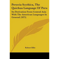 Peruvia Scythica, The Quichua Language Of Peru: Its Derivation From Central Asia With The American Languages In General (1875) - Paperback