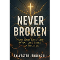 Never Broken: How God Rebuilds What Life Tries To Shatter - Paperback