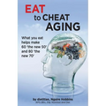 Eat To Cheat Aging: what you eat helps make '60 the new 50' and '80 the new 70' - Paperback