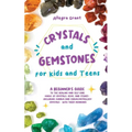 Crystals and Gemstones for Kids and Teens: A Beginner's Guide to the Healing and Self-Care Magic of Crystals, Gems and Stones--Including Chakra and Zo - Paperback