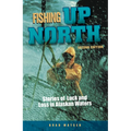 Fishing Up North: Stories of Luck and Loss in Alaskan Waters - Paperback