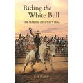 Riding the White Bull: The Making of a Navy SEAL - Paperback