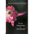 For Your Good Health, Drink Flowers: New and Collected Poems - Paperback