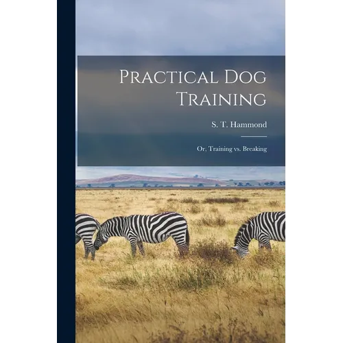 Practical Dog Training: Or, Training vs. Breaking - Paperback