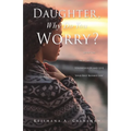 Daughter, Why Do You Worry?: Sever Ties from Emotional Strongholds and Live Your Best Blessed Life! - Paperback