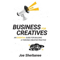 Business for Creatives: An Essential Guide for Building a Thriving Creative Practice - Paperback