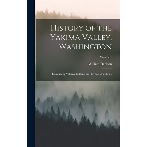 History of the Yakima Valley, Washington; Comprising Yakima, Kittitas, and Benton Counties ..; Volume 1 - Hardcover