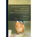 The Rough-winged Swallow, Stelgidopteryx Ruficollis (Vieillot); a Study Based on Its Breeding Biology in Michigan - Paperback