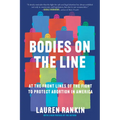 Bodies on the Line: At the Front Lines of the Fight to Protect Abortion in America - Paperback