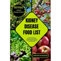 Kidney Disease Food List: The Ultimate Guide to Low Sodium Low Potassium Low Phosphorus Renal-friendly Food List to Help you Improve your Kidney Healt - Paperback