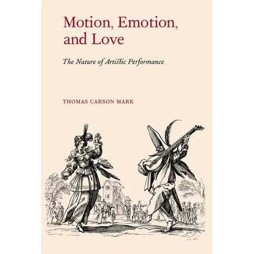 Motion, Emotion, and Love: The Nature of Artistic Performance - Hardcover
