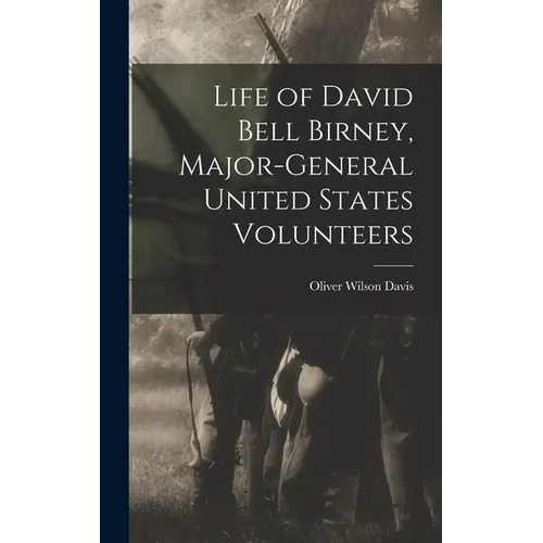 Life of David Bell Birney, Major-general United States Volunteers - Hardcover
