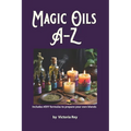 Magic Oils A-Z to Unlock the Secrets of Ancient Wisdom and Modern Magic: Includes #DIY Formulas to Create Powerful Blends Tailored to your Needs. - Paperback