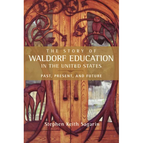 The Story of Waldorf Education in the United States: Past, Present, and Future - Paperback