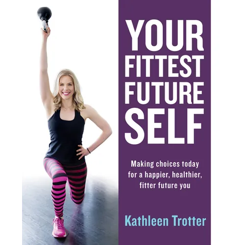 Your Fittest Future Self: Making Choices Today for a Happier, Healthier, Fitter Future You - Paperback
