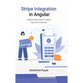 Stripe Integration in Angular: A Step-by-Step Guide to Creating Payment Functionality - Hardcover