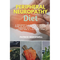 Peripheral Neuropathy Diet: A Beginner's 3-Week Step-by-Step Plan to Managing the Condition Through Diet, With Sample Recipes and a 7-Day Meal Plan - Paperback