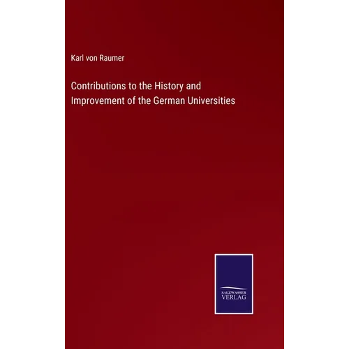 Contributions to the History and Improvement of the German Universities - Hardcover