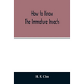 How to know the immature insects; an illustrated key for identifying the orders and families of many of the immature insects with suggestions for coll - Paperback
