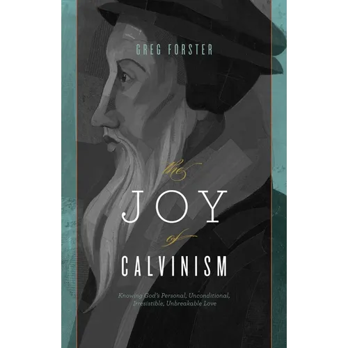 The Joy of Calvinism: Knowing God's Personal, Unconditional, Irresistible, Unbreakable Love - Paperback