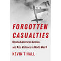 Forgotten Casualties: Downed American Airmen and Axis Violence in World War II - Paperback