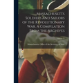 Massachusetts Soldiers and Sailors of the Revolutionary War. A Compilation From the Archives; Volume 15 - Paperback