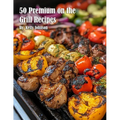 50 Premium on the Grill Recipes - Paperback
