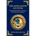 The Apocalypse of Peter: A Vision of Judgment, Redemption, and Eternity - Paperback