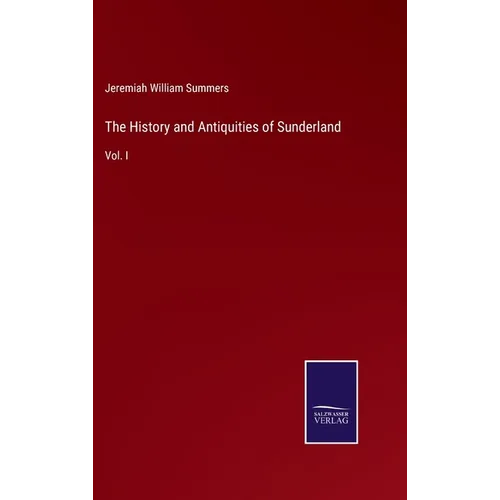 The History and Antiquities of Sunderland: Vol. I - Hardcover