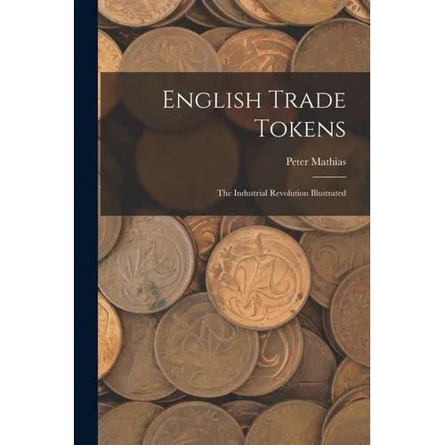 English Trade Tokens; the Industrial Revolution Illustrated - Paperback