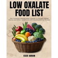 Low Oxalate Food List: The Complete Healthy Meal Choices to Prevent Kidney Stones and Other Conditions with Mouthwatering Recipes - Paperback